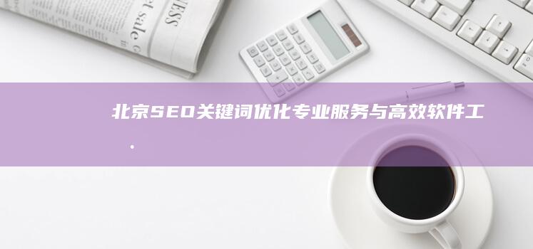 北京SEO关键词优化专业服务与高效软件工具